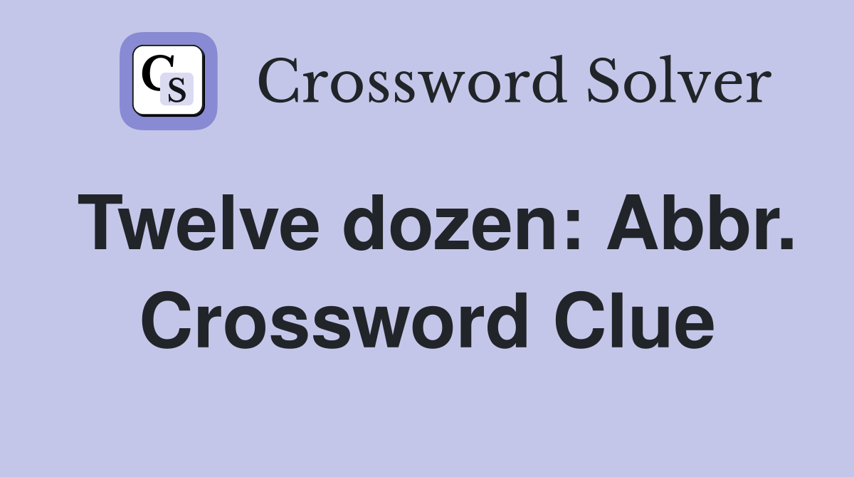 Twelve dozen: Abbr. Crossword Clue