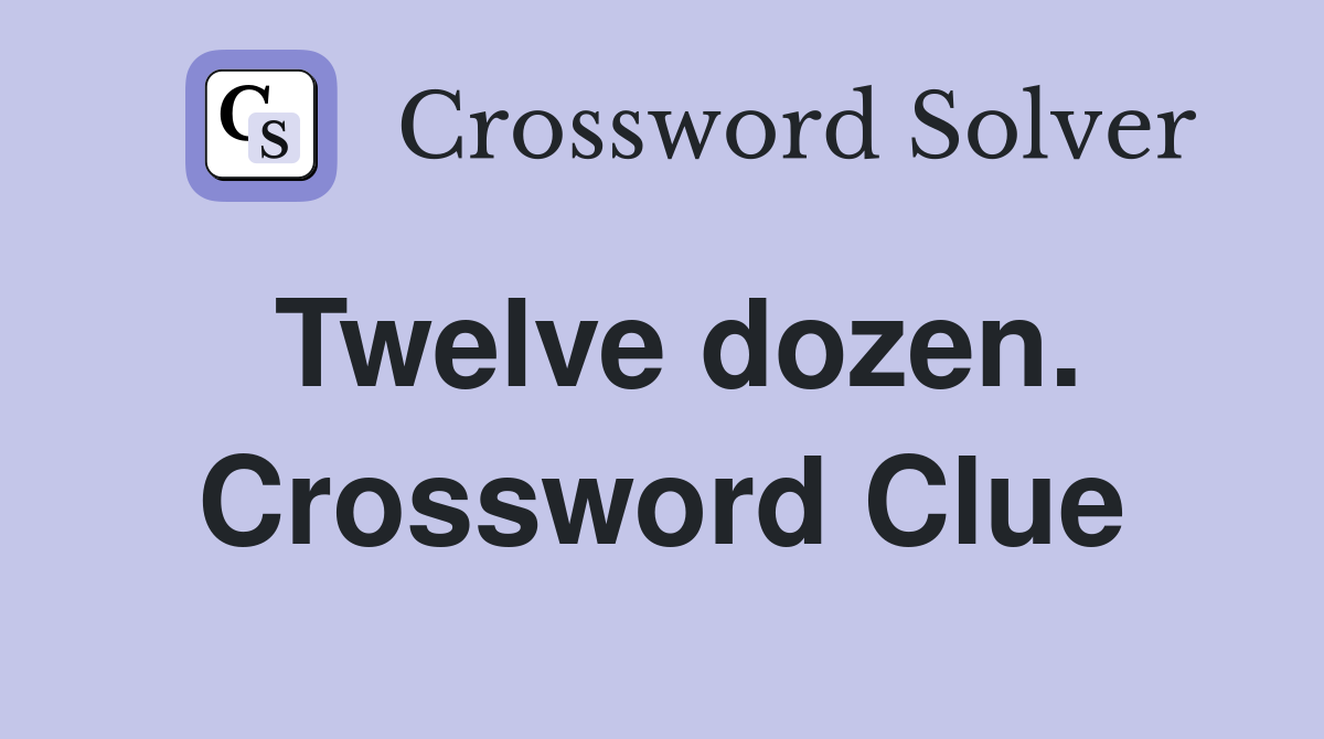 Twelve dozen. Crossword Clue
