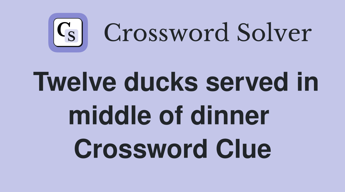 Twelve ducks served in middle of dinner  Crossword Clue