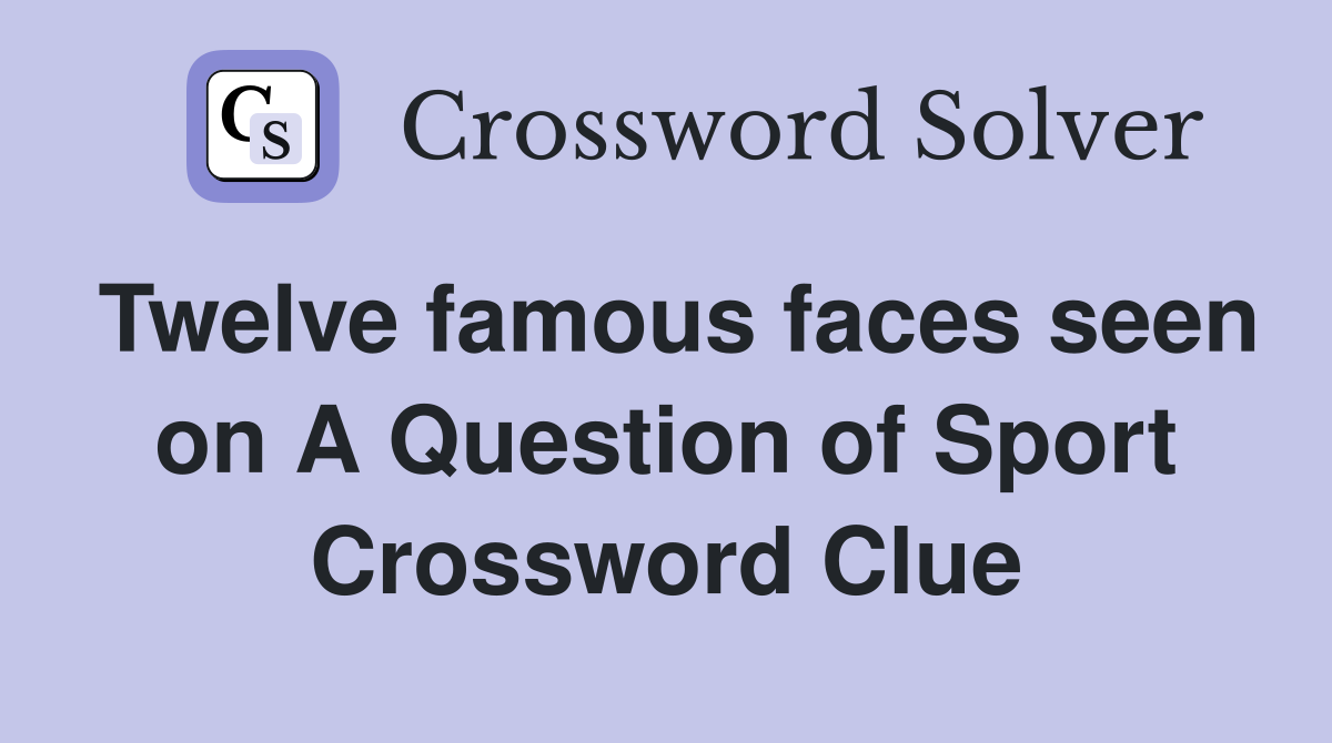 Twelve famous faces seen on A Question of Sport Crossword Clue