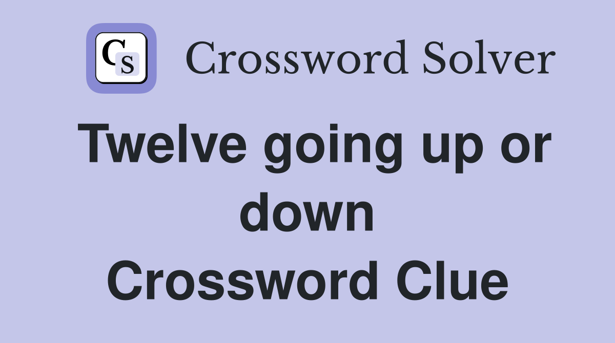 Twelve going up or down Crossword Clue