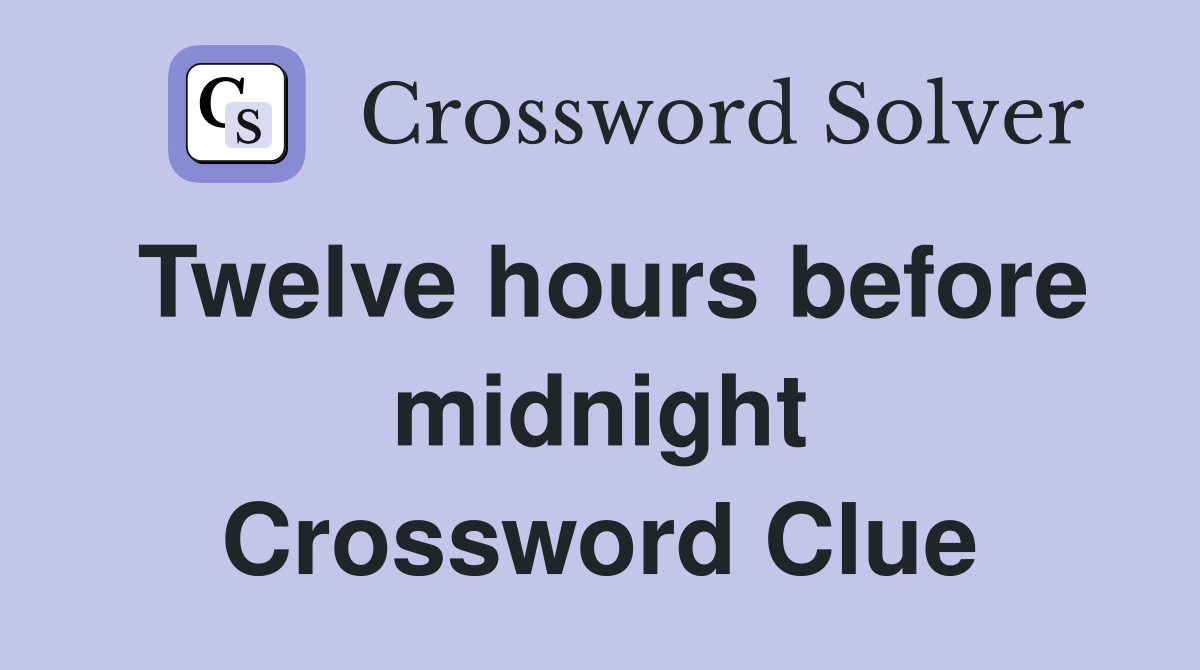Twelve hours before midnight Crossword Clue