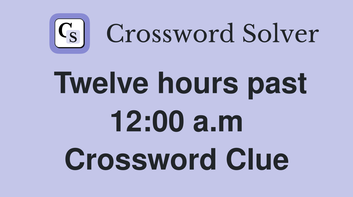 Twelve hours past 12:00 a.m Crossword Clue