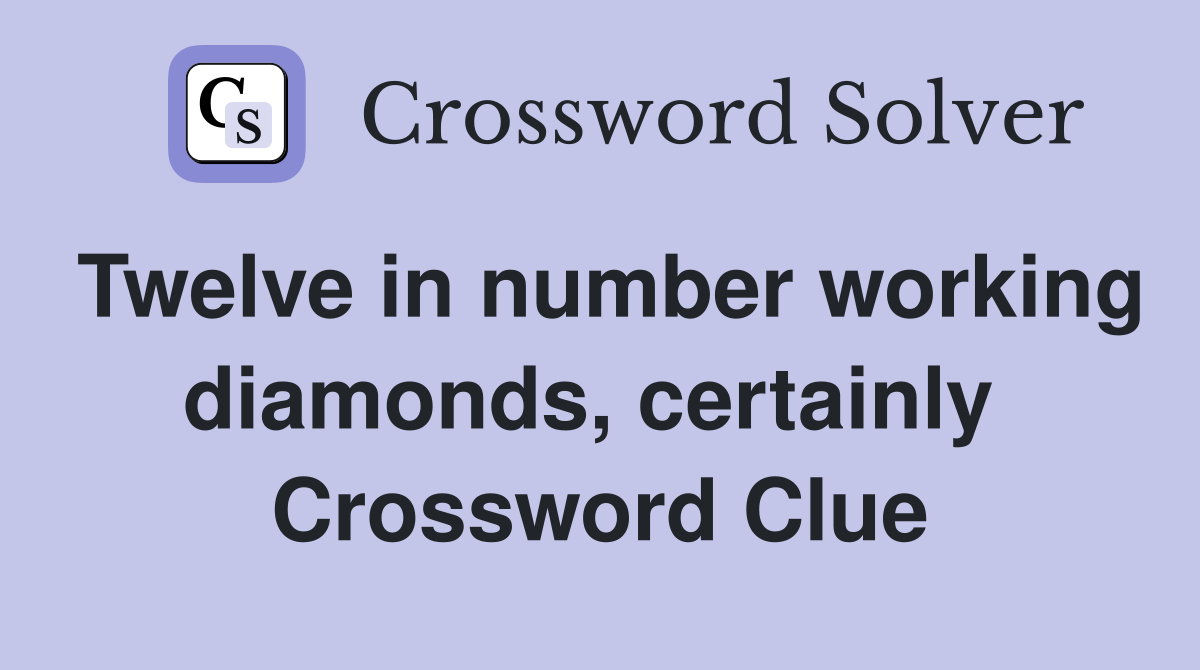 Twelve in number working diamonds, certainly  Crossword Clue