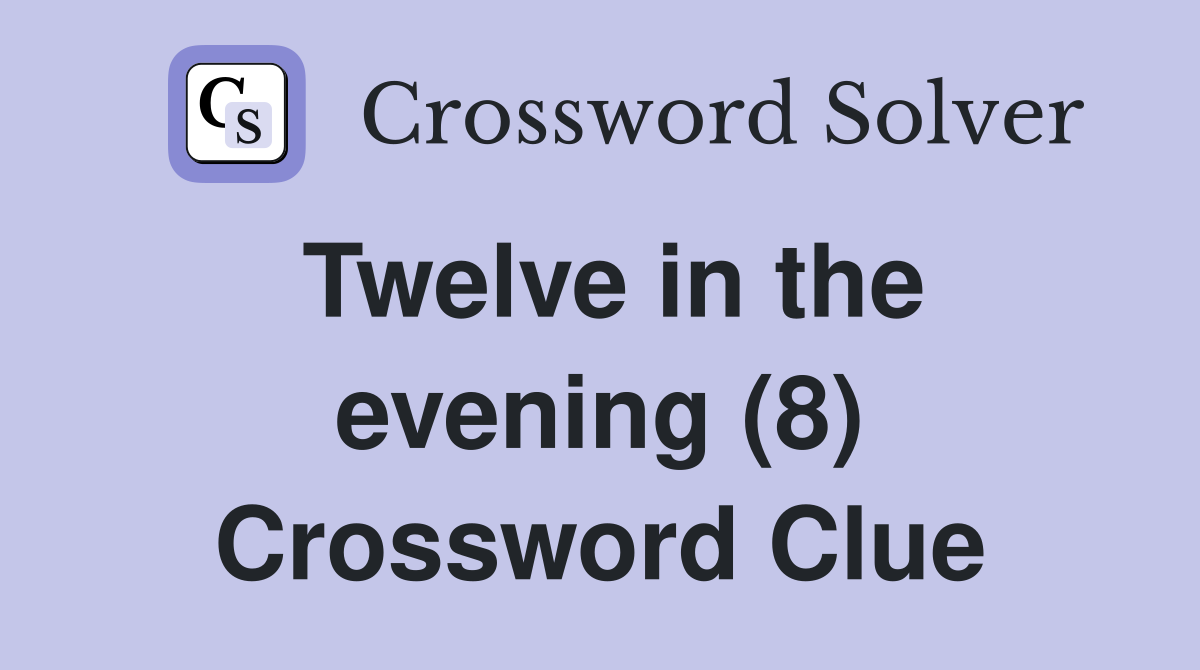 Twelve in the evening (8) Crossword Clue