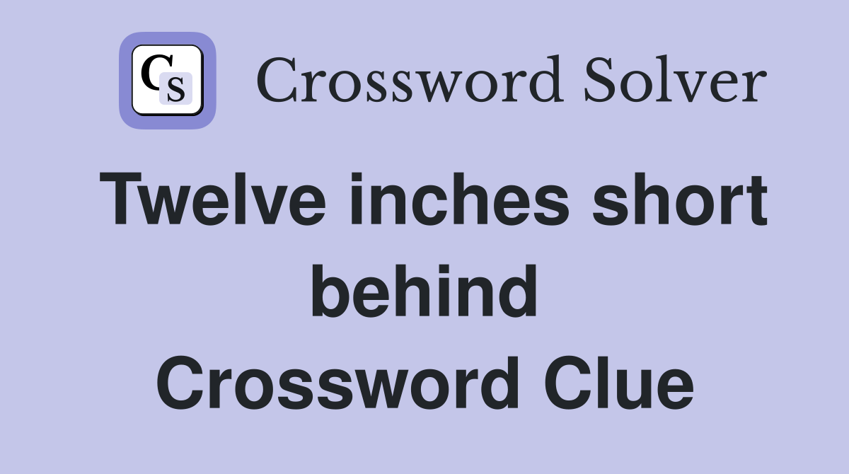 Twelve inches short behind Crossword Clue