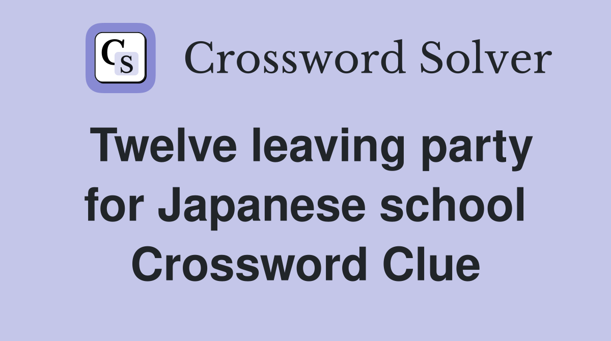 Twelve leaving party for Japanese school Crossword Clue