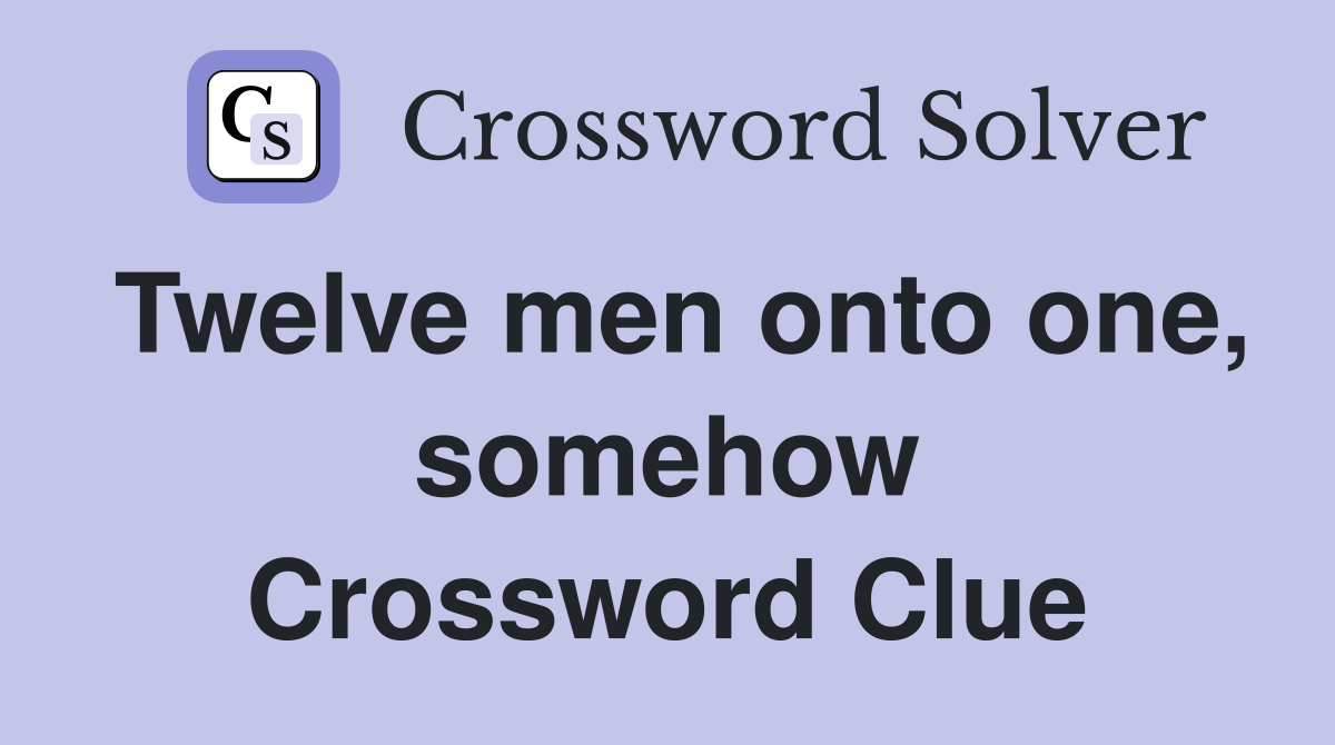 Twelve men onto one, somehow Crossword Clue