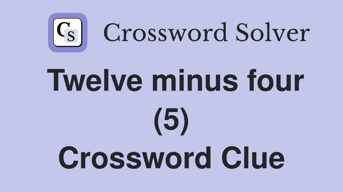 Twelve minus four (5) Crossword Clue