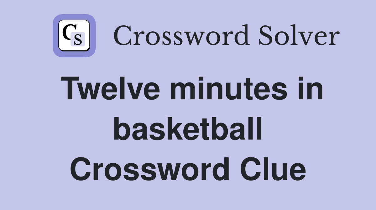 Twelve minutes in basketball Crossword Clue