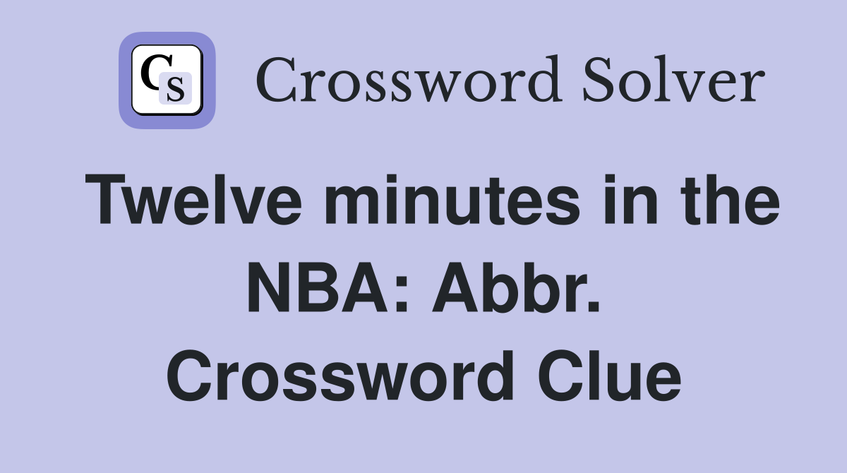 Twelve minutes in the NBA: Abbr. Crossword Clue