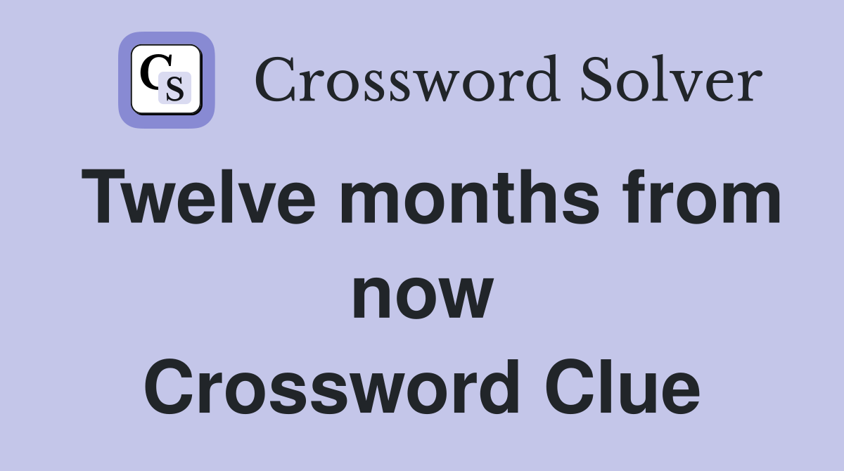 Twelve months from now Crossword Clue