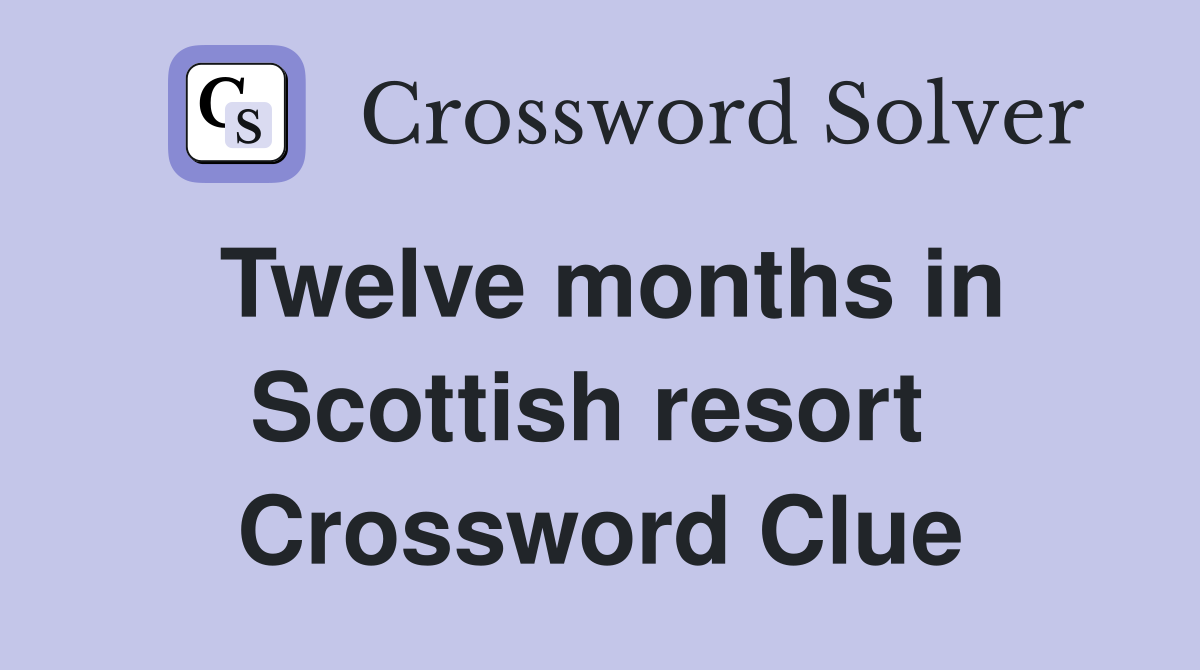Twelve months in Scottish resort  Crossword Clue