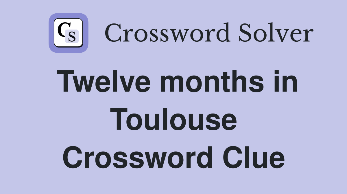 Twelve months in Toulouse Crossword Clue