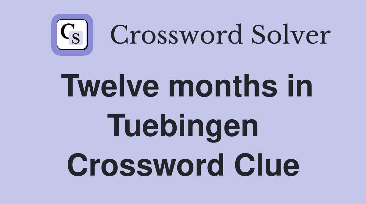 Twelve months in Tuebingen Crossword Clue