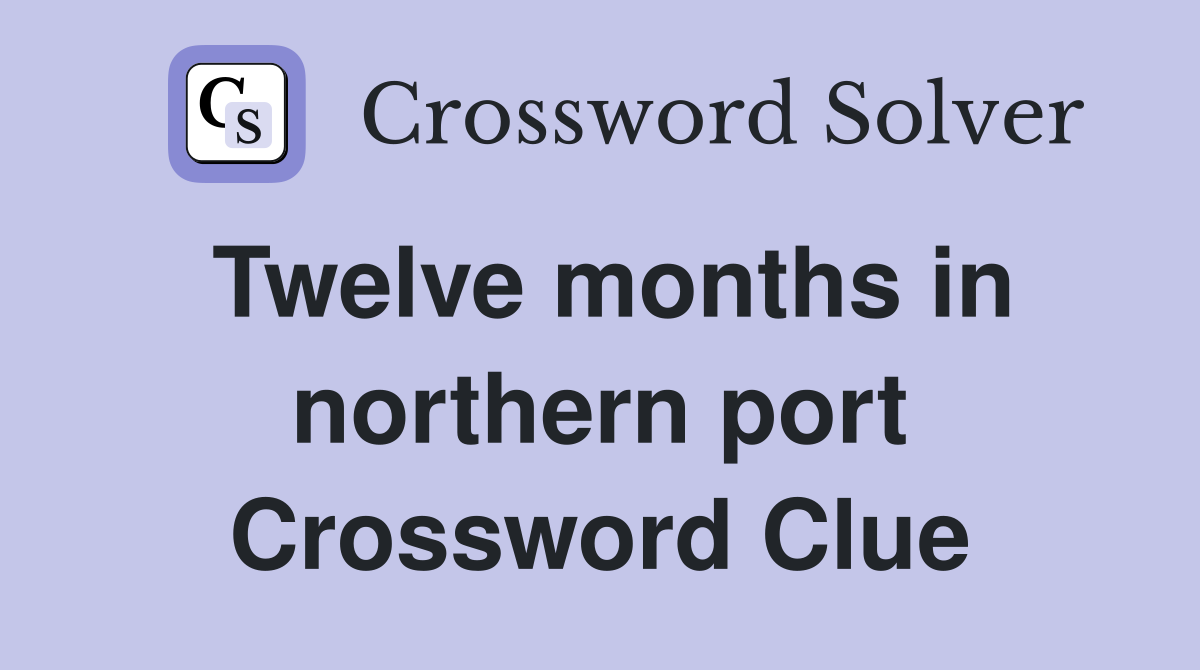 Twelve months in northern port Crossword Clue