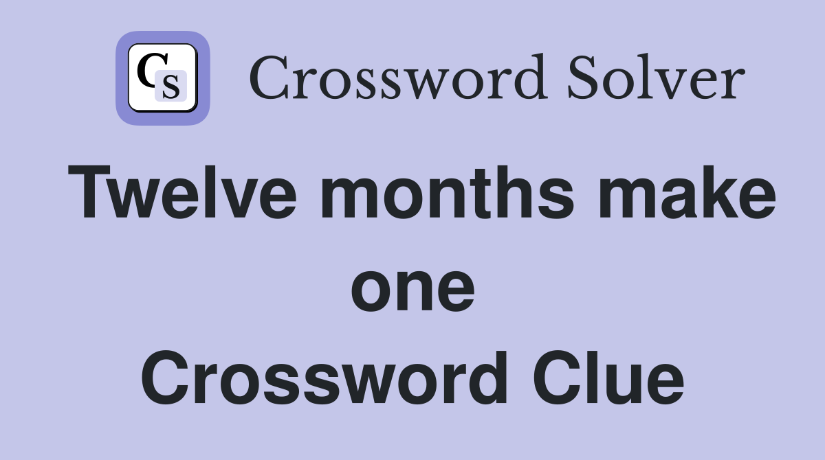 Twelve months make one Crossword Clue