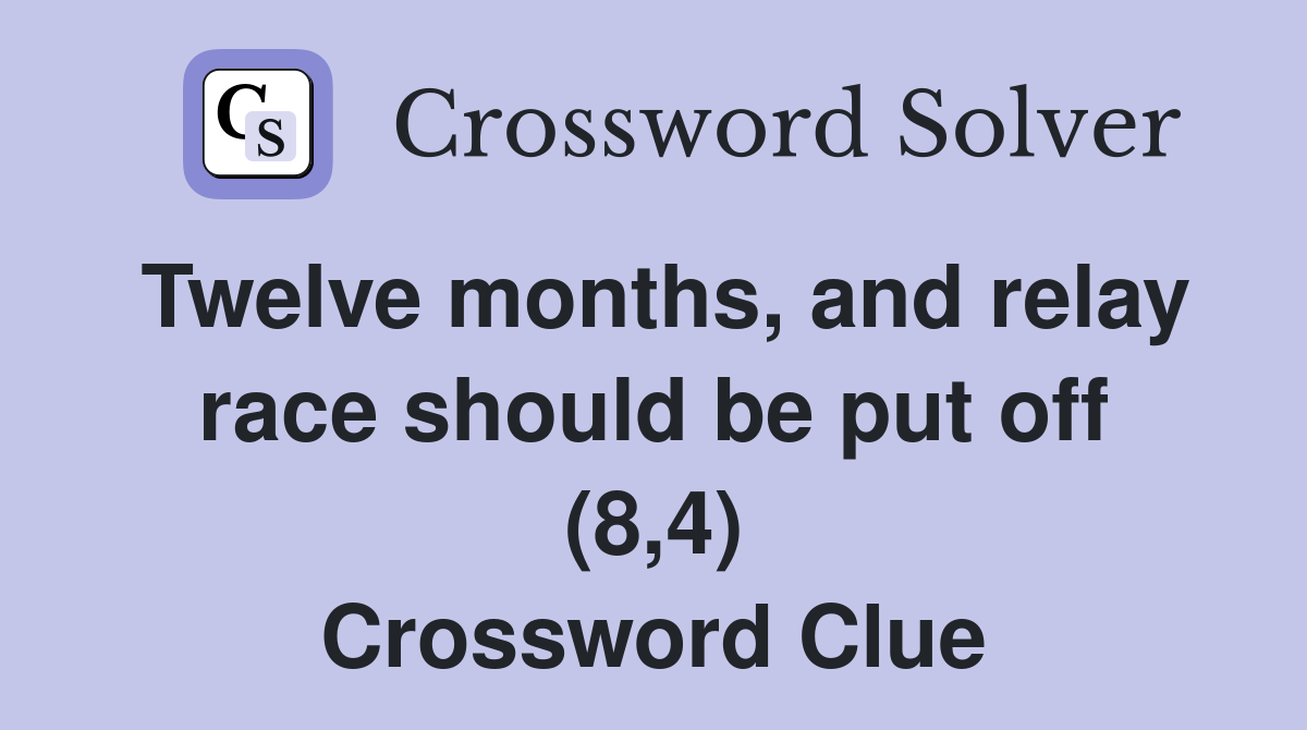 Twelve months, and relay race should be put off (8,4) Crossword Clue