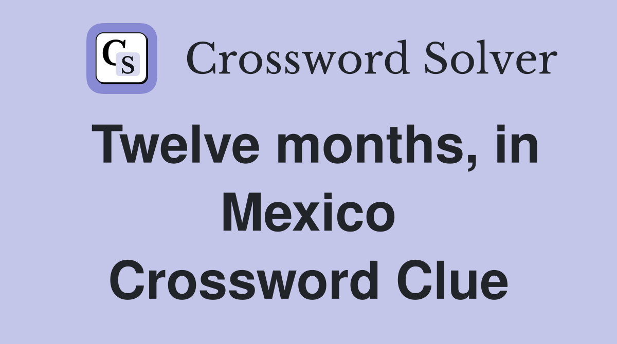 Twelve months, in Mexico Crossword Clue