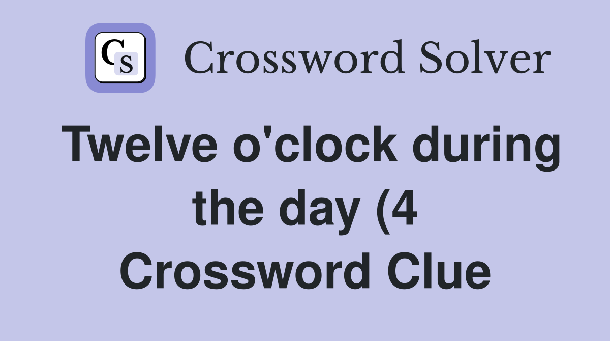 Twelve o #39 clock during the day (4) Crossword Clue Answers Crossword Twelve o #39 clock during the day (4) Crossword Clue Answers Crossword