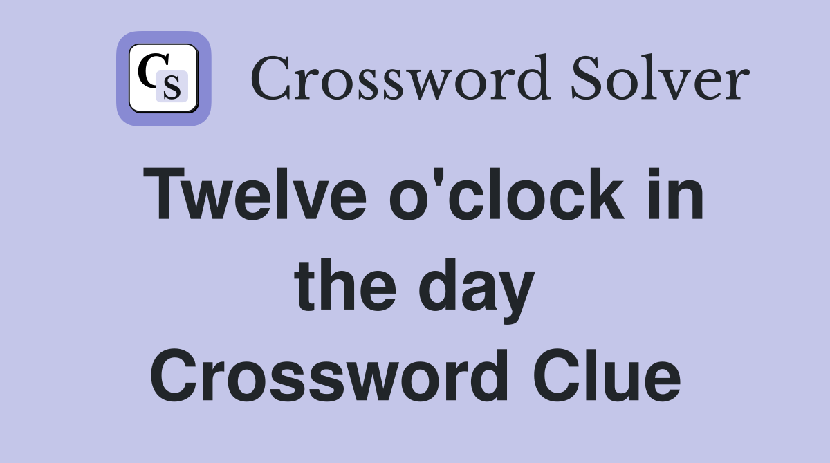 Twelve o'clock in the day Crossword Clue