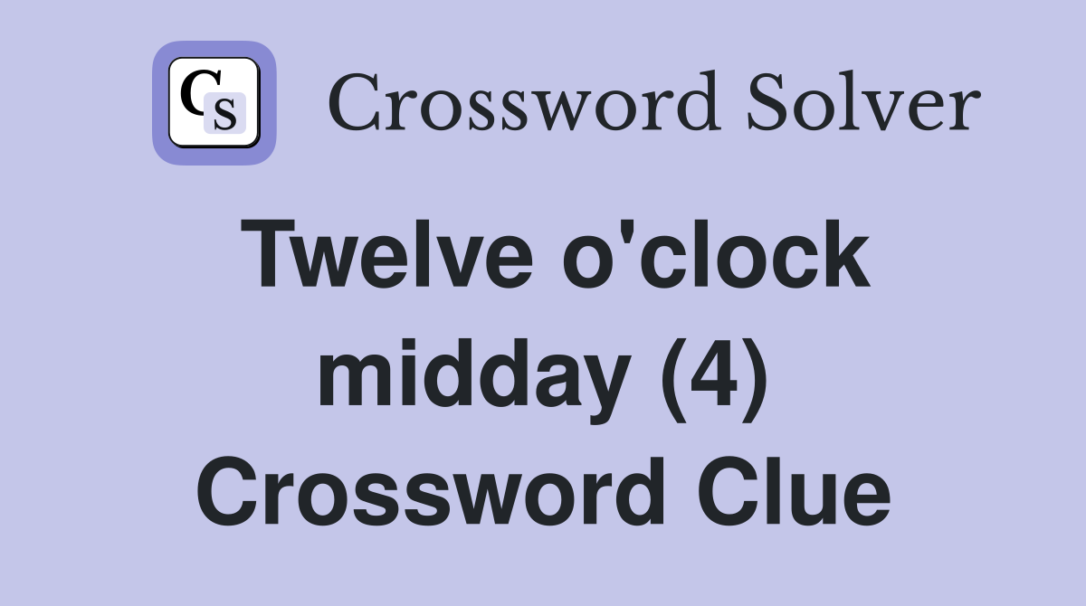Twelve o'clock midday (4) Crossword Clue