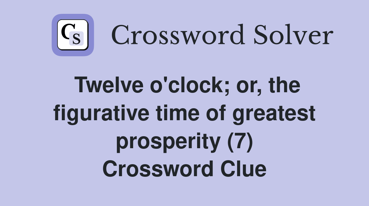Twelve o'clock; or, the figurative time of greatest prosperity (7) Crossword Clue