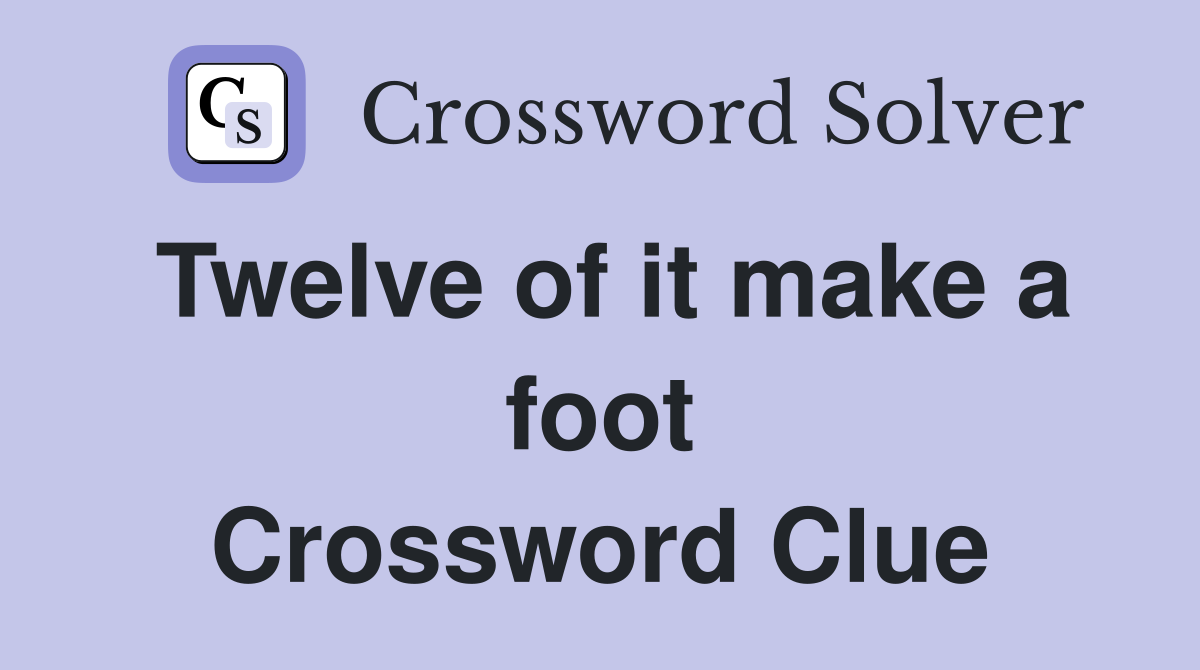Twelve of it make a foot Crossword Clue