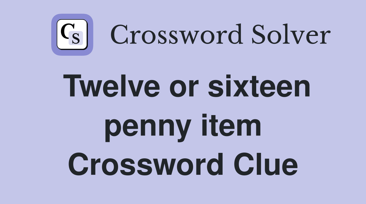 Twelve or sixteen penny item Crossword Clue