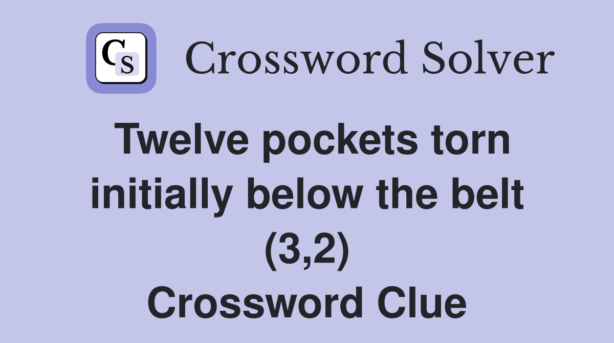 Twelve pockets torn initially below the belt (3,2) Crossword Clue