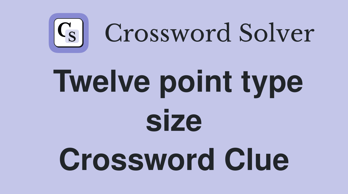 Twelve point type size Crossword Clue
