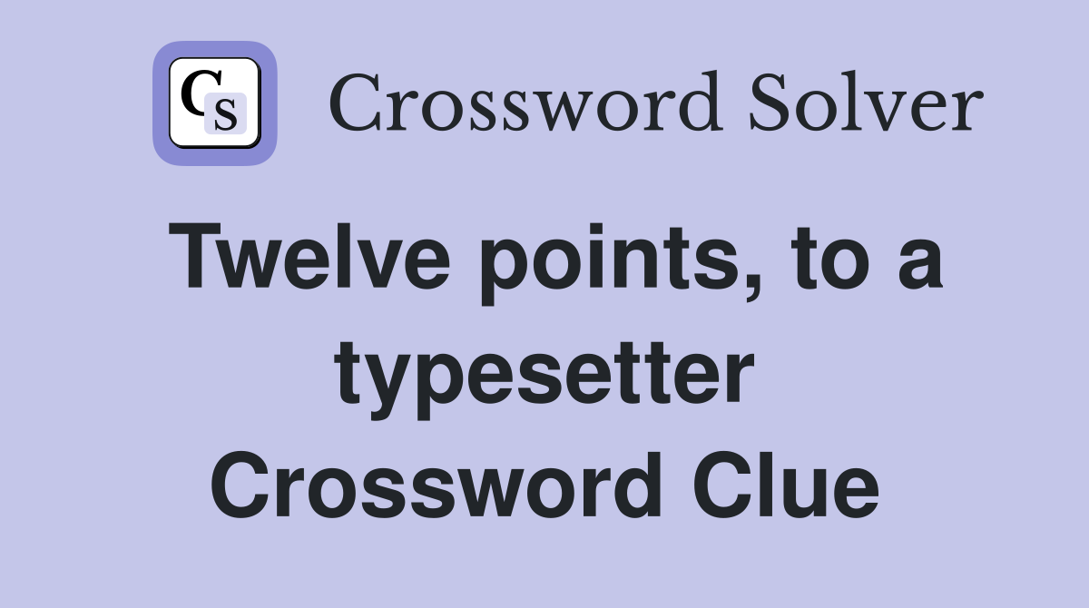 Twelve points, to a typesetter Crossword Clue