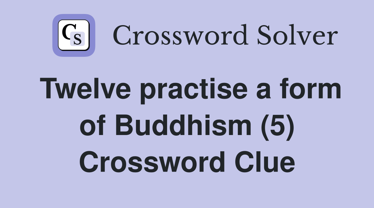 Twelve practise a form of Buddhism (5) Crossword Clue
