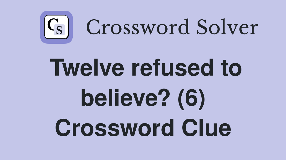 Twelve refused to believe? (6) Crossword Clue