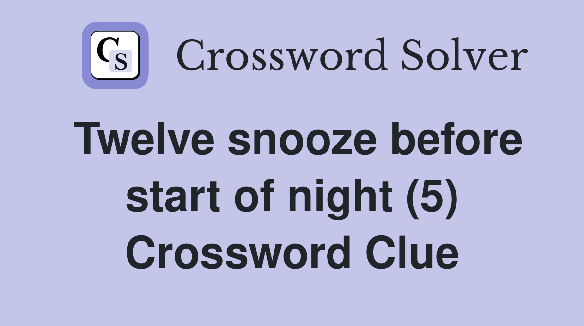 Twelve snooze before start of night (5) Crossword Clue