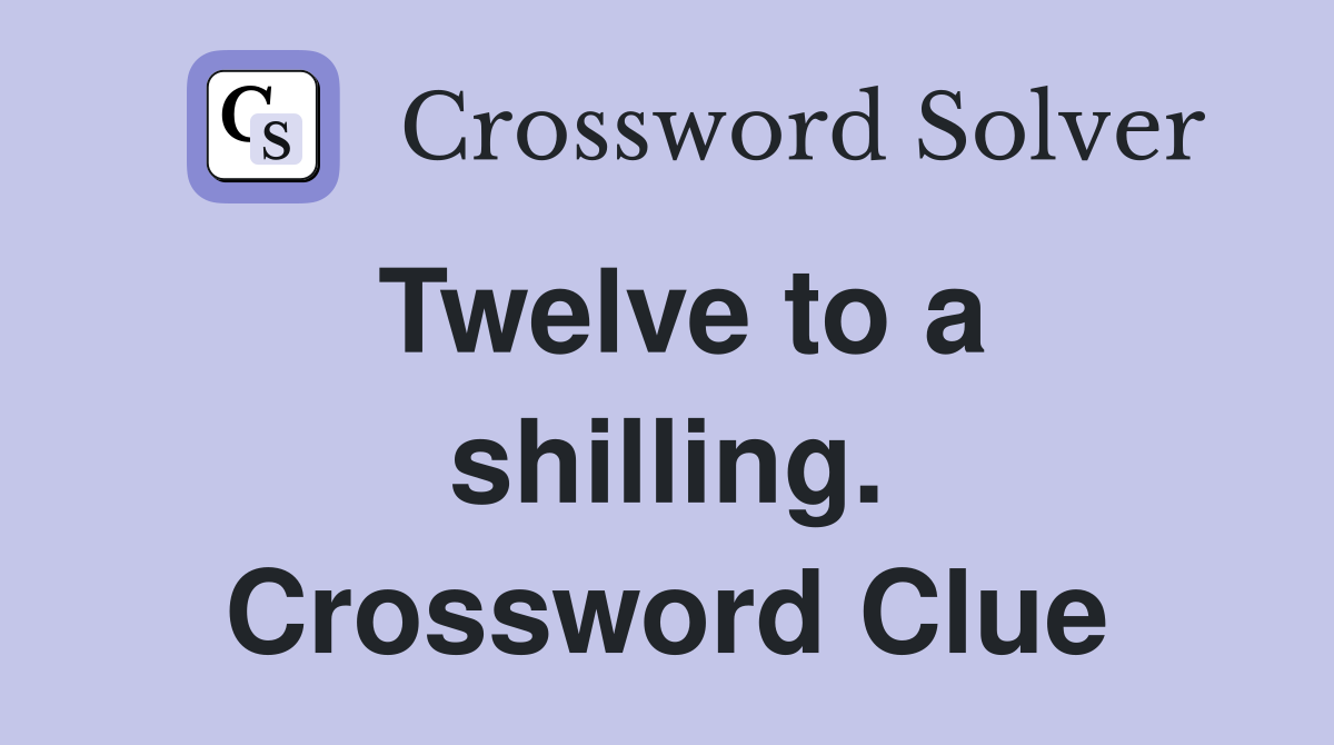 Twelve to a shilling. Crossword Clue