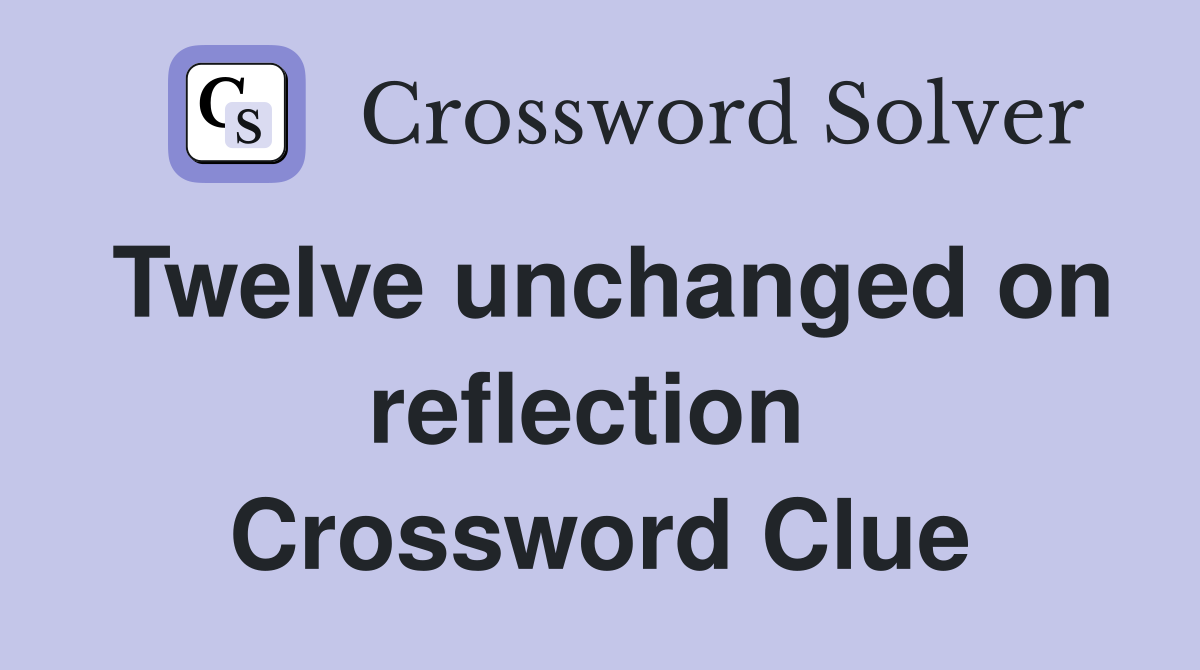 Twelve unchanged on reflection  Crossword Clue