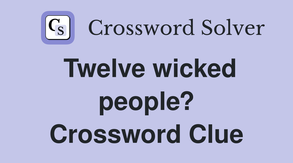 Twelve wicked people? Crossword Clue