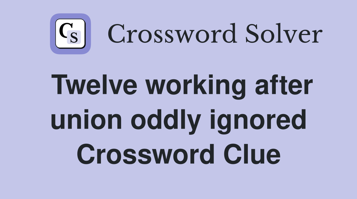 Twelve working after union oddly ignored Crossword Clue