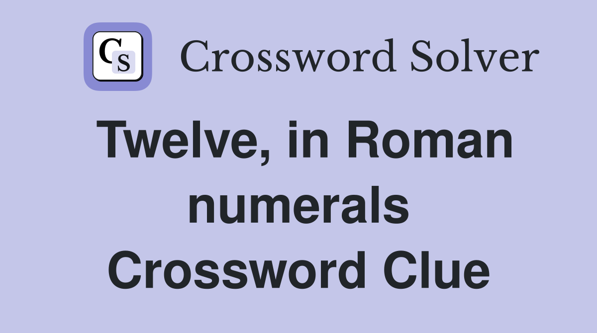 Twelve, in Roman numerals Crossword Clue
