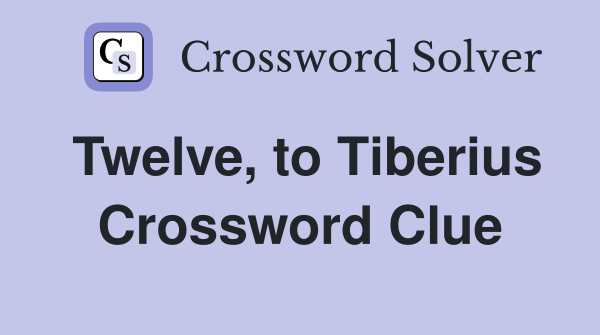 Twelve, to Tiberius Crossword Clue