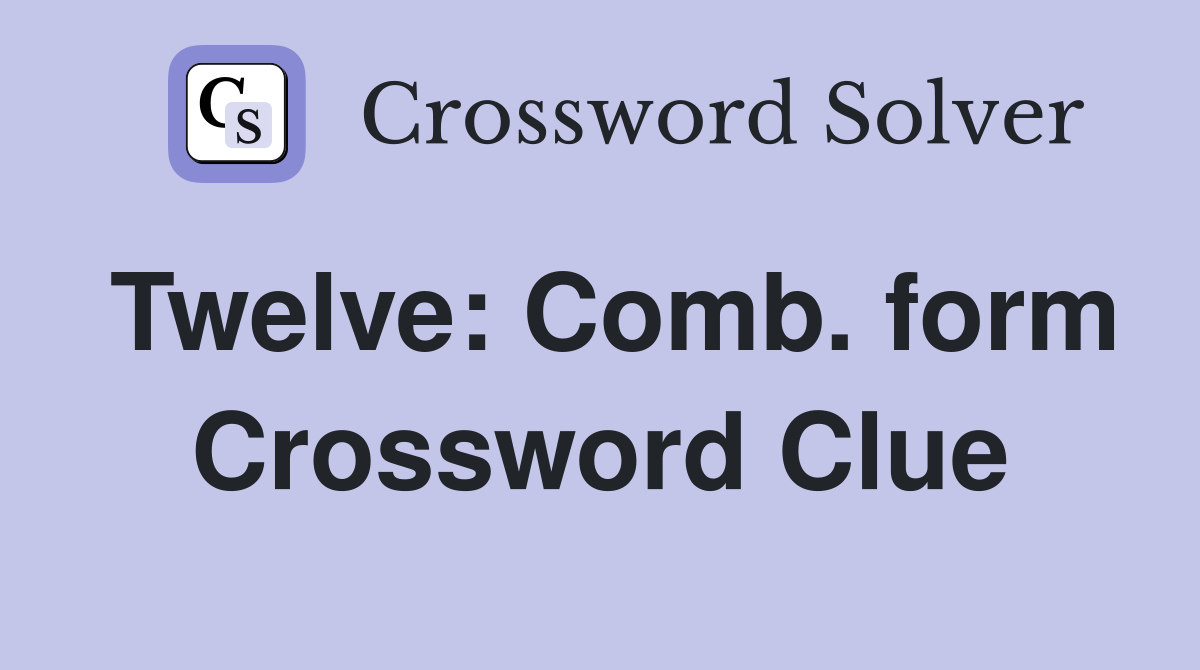 Twelve: Comb. form Crossword Clue