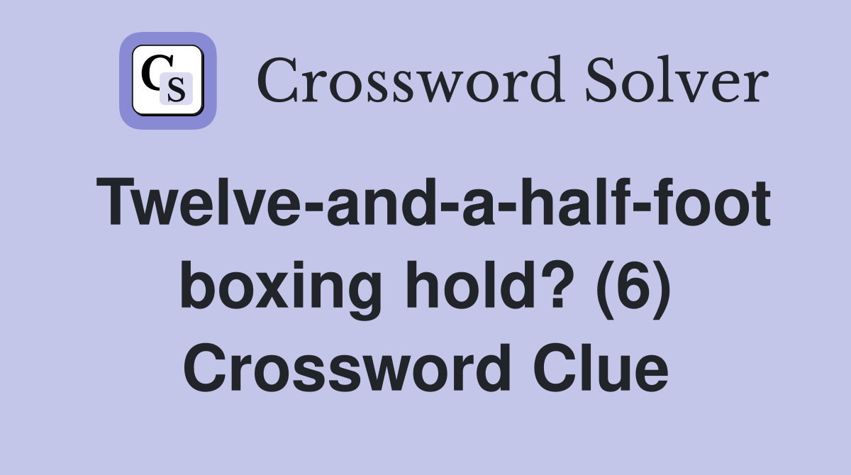 Twelve-and-a-half-foot boxing hold? (6) Crossword Clue