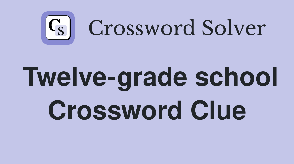 Twelve-grade school Crossword Clue