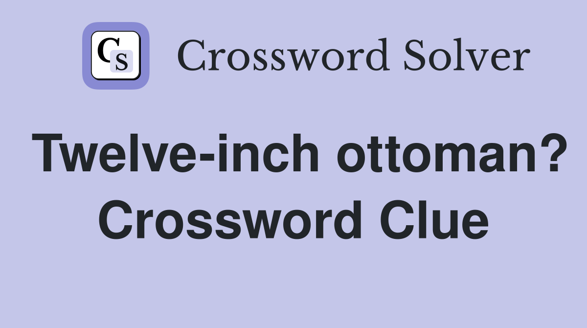 Twelve-inch ottoman? Crossword Clue