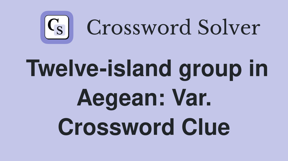 Twelve-island group in Aegean: Var. Crossword Clue