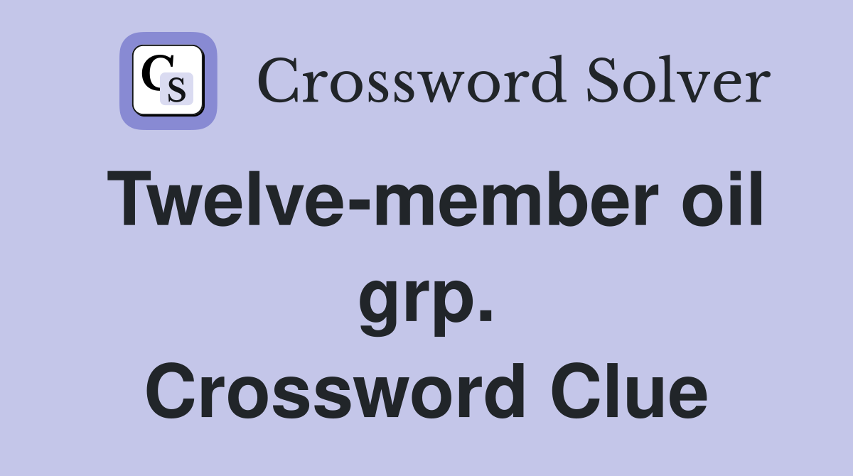 Twelve-member oil grp. Crossword Clue