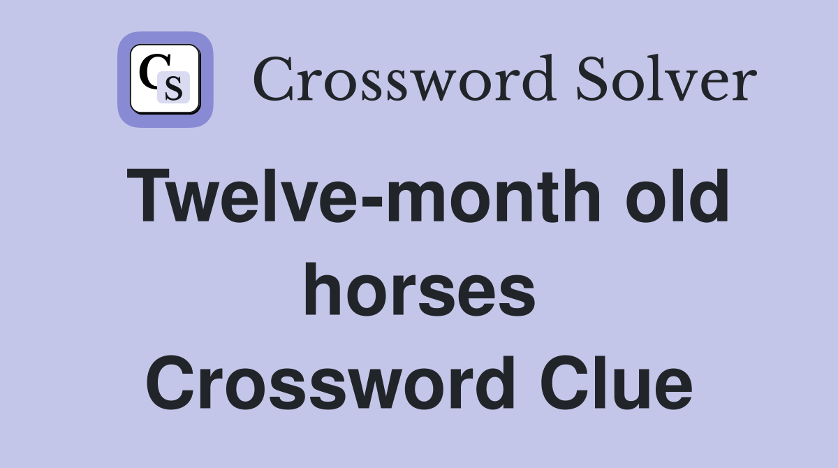 Twelve-month old horses Crossword Clue