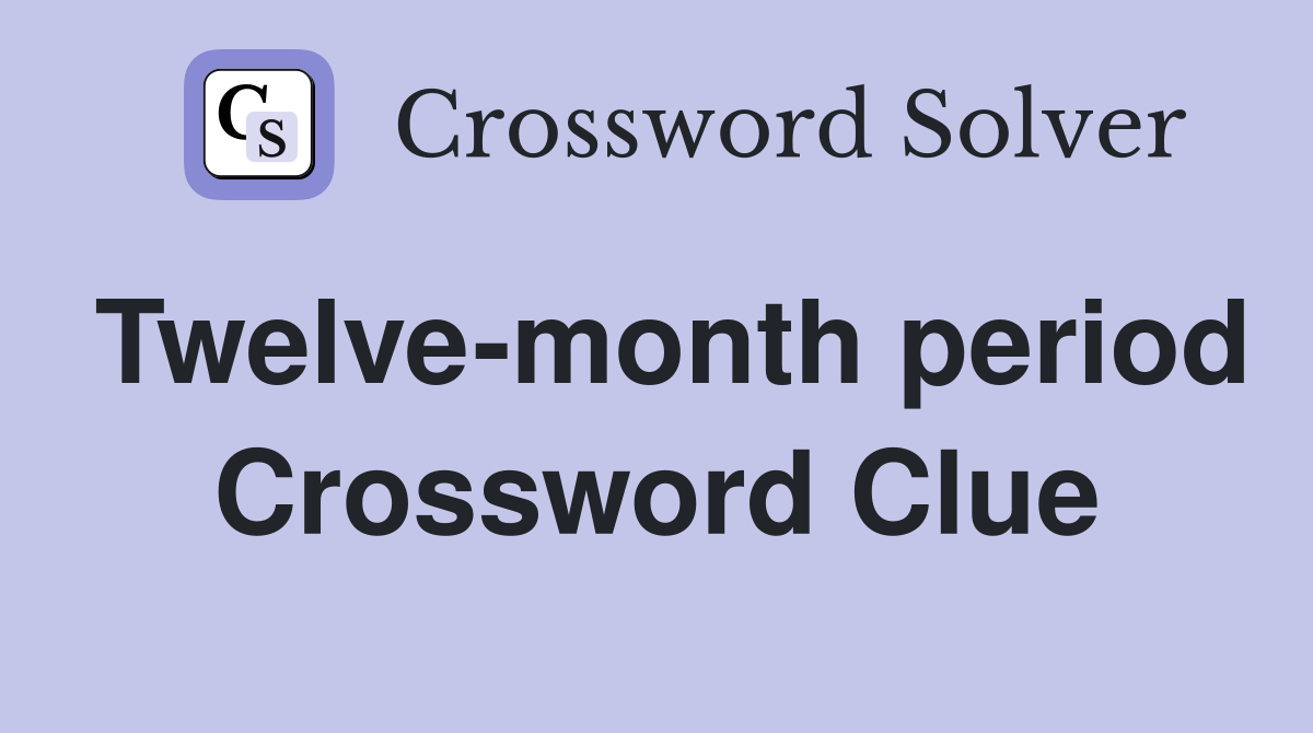 Twelve-month period Crossword Clue