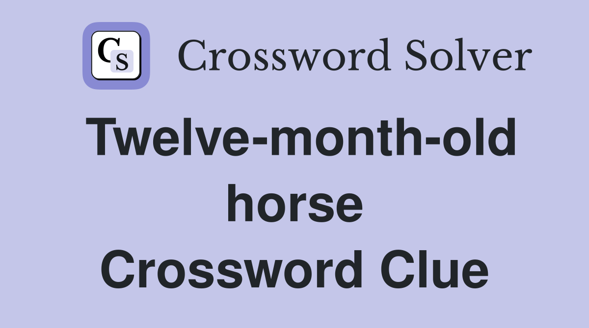 Twelve-month-old horse Crossword Clue